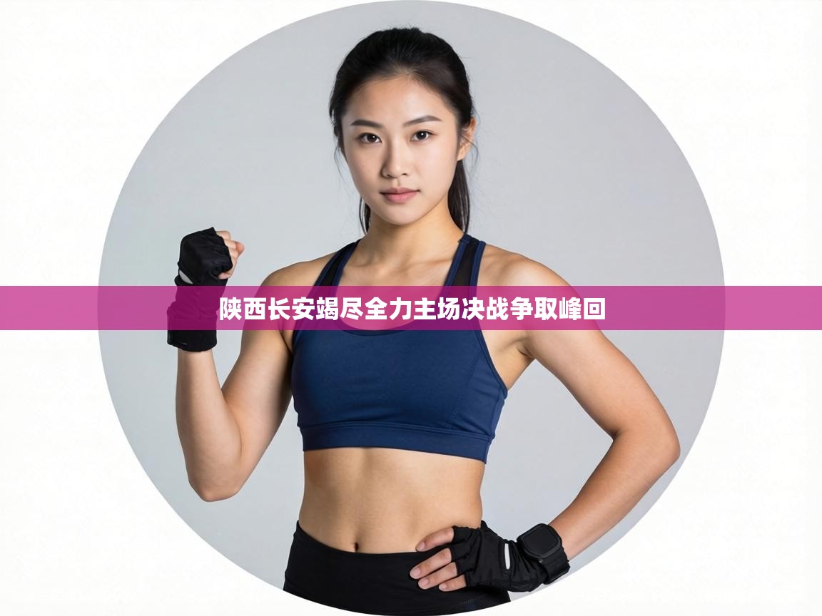 陕西长安竭尽全力主场决战争取峰回  第2张